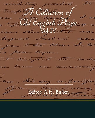 A Collection Of Old English Plays Vol IV by Bullen, Editor A. H.