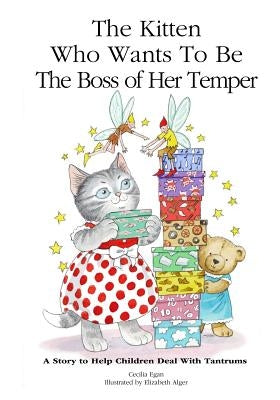 The Kitten Who Wants to Be The Boss of her Temper: A Story to Help Children Deal With Tantrums by Egan, Cecilia