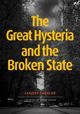 The Great Hysteria and The Broken State by Sabhlok, Sanjeev