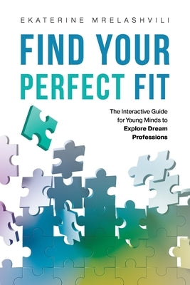 Find Your Perfect Fit: The Interactive Guide for Young Minds to Explore Dream Professions by Mrelashvili, Ekaterine