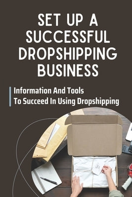 Set Up A Successful Dropshipping Business: Information And Tools To Succeed In Using Dropshipping: Make Money Online by Thone, Earnest