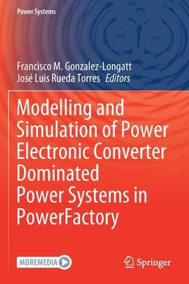 Modelling and Simulation of Power Electronic Converter Dominated Power Systems in Powerfactory by Gonzalez-Longatt, Francisco M.