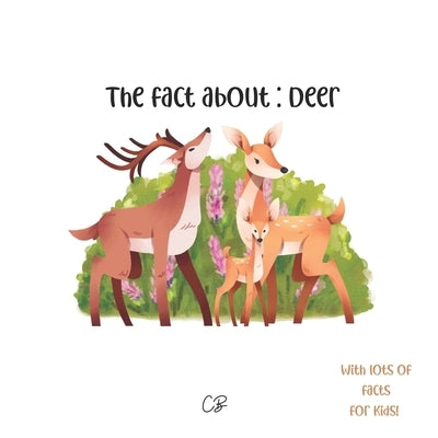 The fact about Deer: with lots of facts for kids! by Bea, Cara