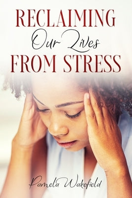 Reclaiming Our Lives from Stress by Wakefield, Pamela Ann