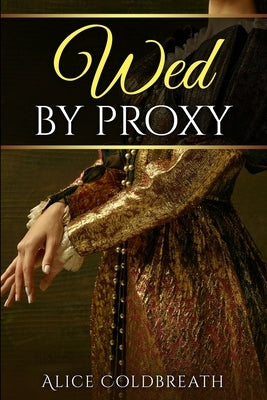 Wed By Proxy by Coldbreath, Alice
