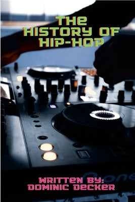 The History of Hip-Hop by Decker, Dominic
