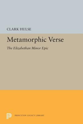 Metamorphic Verse: The Elizabethan Minor Epic by Hulse, Clark