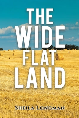 The Wide, Flat Land by Longman, Sheila