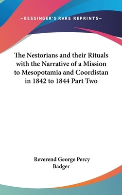 The Nestorians and their Rituals with the Narrative of a Mission to Mesopotamia and Coordistan in 1842 to 1844 Part Two by Badger, Reverend George Percy