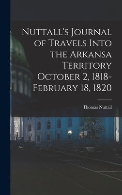 Nuttall's Journal of Travels Into the Arkansa Territory October 2, 1818-February 18, 1820 by Nuttall, Thomas