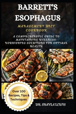 Barrett's Esophagus Management Diet Cookbook: A Comprehensive Guide to Maintaining Wellness: Nourishing Solutions for Optimal Health by Lewis, Shayla