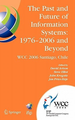 The Past and Future of Information Systems: 1976 -2006 and Beyond: IFIP 19th World Computer Congress, TC-8, Information System Stream, August 21-23, 2 by Avison, David