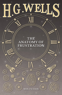 The Anatomy of Frustration by Wells, H. G.