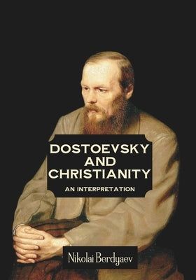 Dostoevsky and Christianity: An Interpretation by Nikolai Berdyaev by Marais, Dean