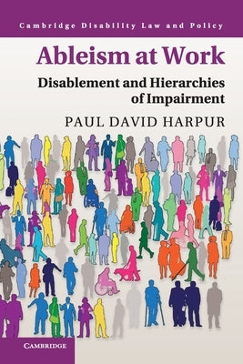 Ableism at Work: Disablement and Hierarchies of Impairment by Harpur, Paul David