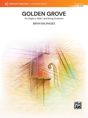 Golden Grove: For Single or Multi-Level String Orchestra, Conductor Score by Balmages, Brian