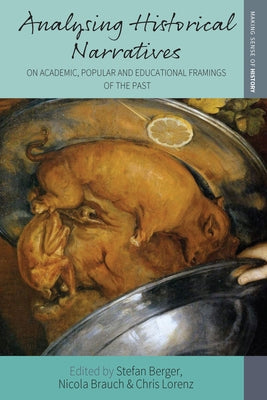 Analysing Historical Narratives: On Academic, Popular and Educational Framings of the Past by Berger, Stefan