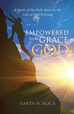 Empowered by the Grace of God by Black, Garth W.