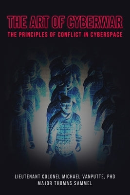 The Art of Cyberwar: The Principles of Conflict in Cyberspace by Sammel, Thomas P.