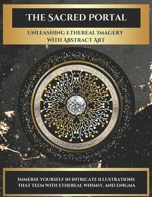 The Sacred Portal: Unleashing Ethereal Imagery With Abstract Art by Clark, C.