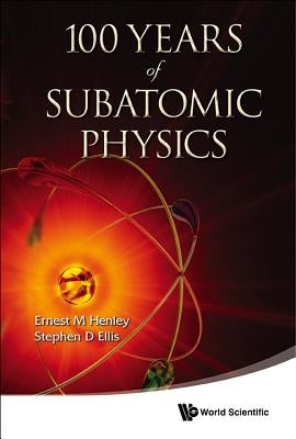 100 Years of Subatomic Physics by Henley, Ernest M.