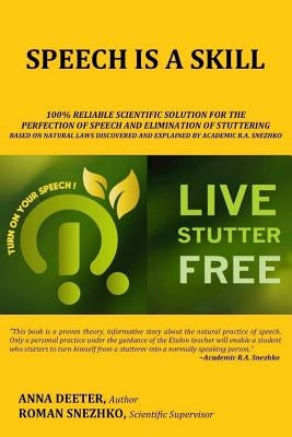 Speech Is a Skill: 100% Reliable Scientific Solution For The Perfection of Speech and Elimination Of Stuttering Based on Natural Laws Dis by Snezhko, Roman Alekseyevich
