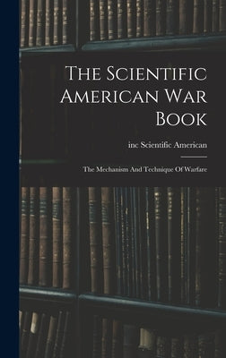 The Scientific American War Book: The Mechanism And Technique Of Warfare by Inc, Scientific American