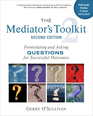 The Mediator's Toolkit, Second Edition: Formulating and Asking Questions for Successful Outcomes by O'Sullivan, Gerry