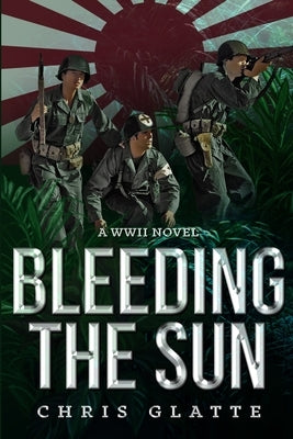 Bleeding The Sun: WWII Novel by Glatte, Chris