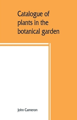 Catalogue of plants in the botanical garden. Bangalore, and its vicinity by Cameron, John