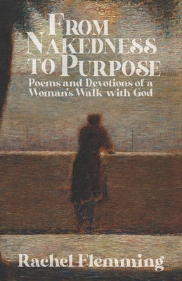 From Nakedness to Purpose: Poems and Devotions of a Woman's Walk with God by Flemming, Rachel