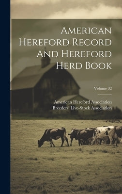 American Hereford Record And Hereford Herd Book; Volume 32 by Association, American Hereford