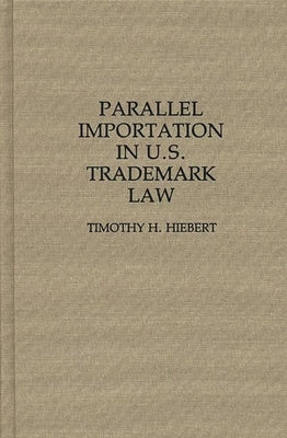 Parallel Importation in U.S. Trademark Law by Hiebert, Timothy H.