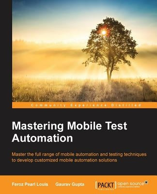 Mastering Mobile Test Automation by Louis, Feroz Pearl