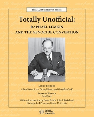 Totally Unofficial: Raphael Lemkin and the Genocide Convention by Facing History and Ourselves