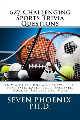 627 Challenging Sports Trivia Questions by Phoenix, Ph. D. Seven