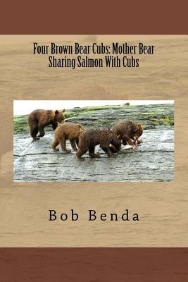 Four Brown Bear Cubs: Mother Bear Sharing Salmon With Cubs by Benda, Bob