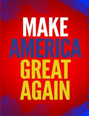 Make America Great Again: 100 Pages 8.5" X 11" Notebook College Ruled Line Paper by Rwg