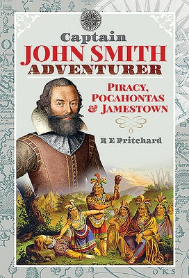 Captain John Smith, Adventurer: Piracy, Pocahontas and Jamestown by Pritchard, R. E.