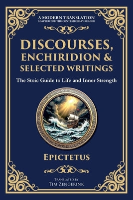 Discourses, Enchiridion, and Selected Writings: The Stoic Philosophy for Inner Strength and Virtue by Epictetus