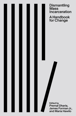 Dismantling Mass Incarceration: A Handbook for Change by Dharia, Premal