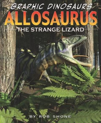Allosaurus: The Strange Lizard by Shone, Rob