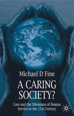 A Caring Society?: Care and the Dilemmas of Human Services in the 21st Century by Fine, Michael D.