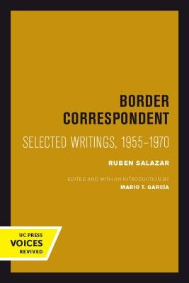 Border Correspondent: Selected Writings, 1955-1970volume 6 by Salazar, Ruben