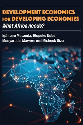 Development Economics for Developing Economies: What Africa needs? by Matanda, Ephraim