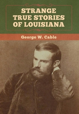 Strange True Stories of Louisiana by Cable, George W.