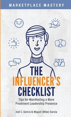The Influencer's Checklist: Tips on Manifesting a More Prominent Leadership Presence by C. Garcia, Joel C.