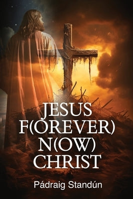 Jesus F(orever) N(ow) Christ by Pádraig Standún