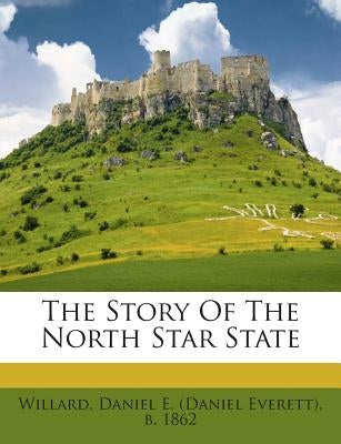 The Story of the North Star State by Willard, Daniel E. (Daniel Everett) B.