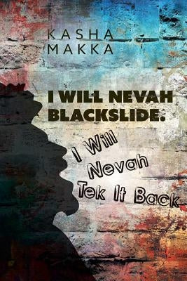 I Will Nevah Blackslide. I Will Nevah Tek It Back by Makka, Kasha